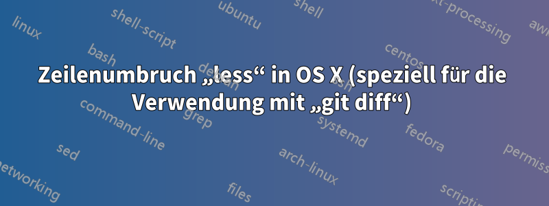 Zeilenumbruch „less“ in OS X (speziell für die Verwendung mit „git diff“)