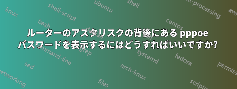 ルーターのアスタリスクの背後にある pppoe パスワードを表示するにはどうすればいいですか?