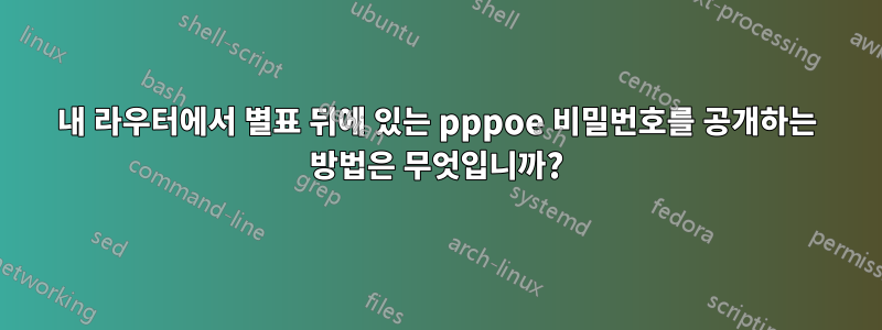 내 라우터에서 별표 뒤에 있는 pppoe 비밀번호를 공개하는 방법은 무엇입니까?