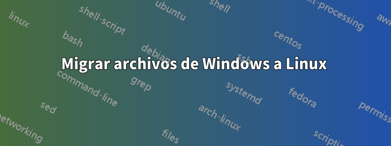 Migrar archivos de Windows a Linux