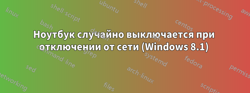 Ноутбук случайно выключается при отключении от сети (Windows 8.1)