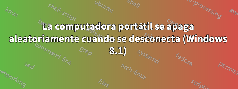 La computadora portátil se apaga aleatoriamente cuando se desconecta (Windows 8.1)