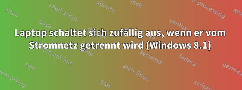 Laptop schaltet sich zufällig aus, wenn er vom Stromnetz getrennt wird (Windows 8.1)