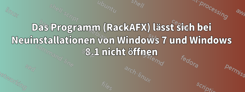 Das Programm (RackAFX) lässt sich bei Neuinstallationen von Windows 7 und Windows 8.1 nicht öffnen