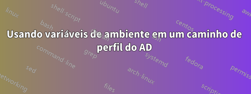 Usando variáveis ​​de ambiente em um caminho de perfil do AD