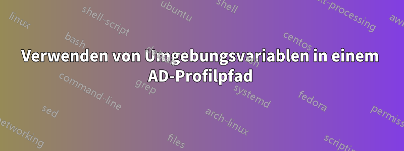 Verwenden von Umgebungsvariablen in einem AD-Profilpfad