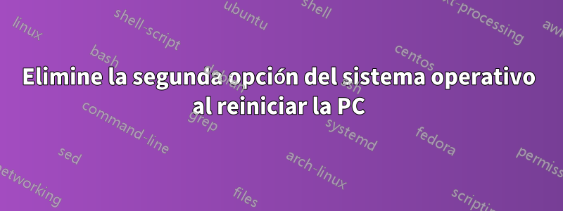 Elimine la segunda opción del sistema operativo al reiniciar la PC