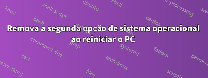 Remova a segunda opção de sistema operacional ao reiniciar o PC