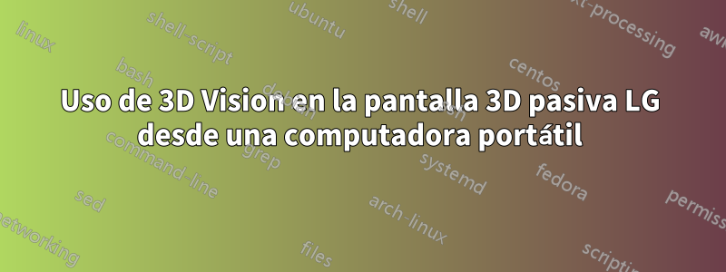 Uso de 3D Vision en la pantalla 3D pasiva LG desde una computadora portátil