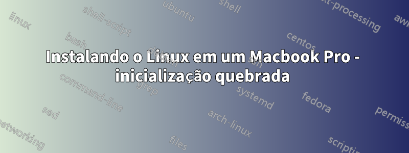 Instalando o Linux em um Macbook Pro - inicialização quebrada