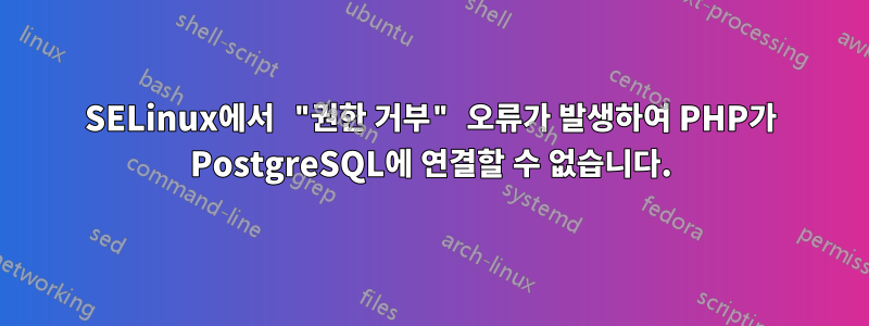 SELinux에서 "권한 거부" 오류가 발생하여 PHP가 PostgreSQL에 연결할 수 없습니다.