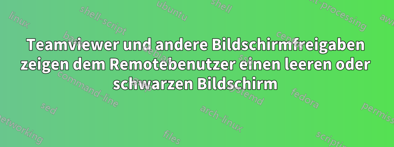 Teamviewer und andere Bildschirmfreigaben zeigen dem Remotebenutzer einen leeren oder schwarzen Bildschirm