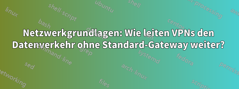 Netzwerkgrundlagen: Wie leiten VPNs den Datenverkehr ohne Standard-Gateway weiter?