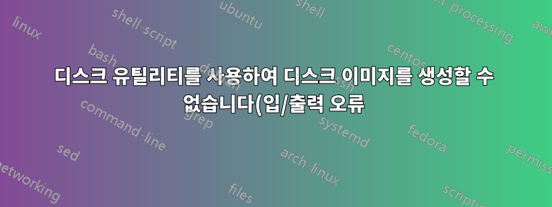 디스크 유틸리티를 사용하여 디스크 이미지를 생성할 수 없습니다(입/출력 오류).
