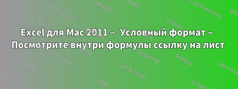 Excel для Mac 2011 — Условный формат — Посмотрите внутри формулы ссылку на лист