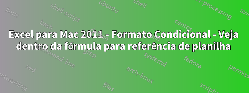 Excel para Mac 2011 - Formato Condicional - Veja dentro da fórmula para referência de planilha