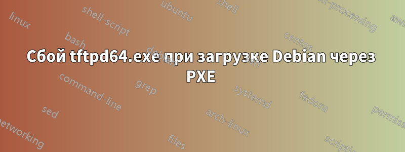 Сбой tftpd64.exe при загрузке Debian через PXE