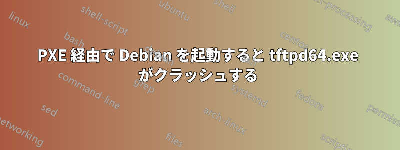 PXE 経由で Debian を起動すると tftpd64.exe がクラッシュする