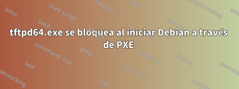 tftpd64.exe se bloquea al iniciar Debian a través de PXE