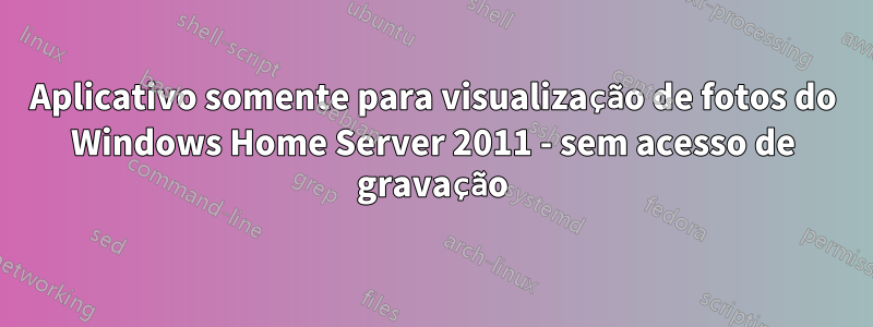 Aplicativo somente para visualização de fotos do Windows Home Server 2011 - sem acesso de gravação