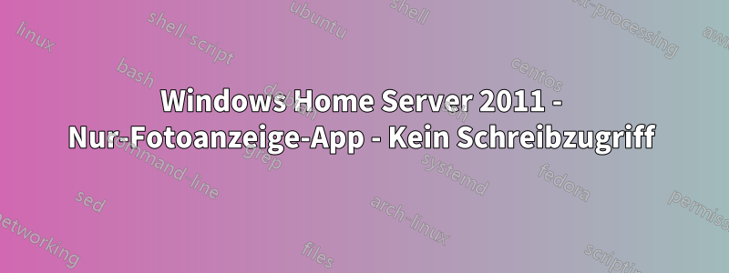 Windows Home Server 2011 - Nur-Fotoanzeige-App - Kein Schreibzugriff