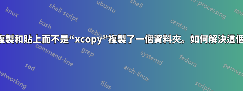 我使用複製和貼上而不是“xcopy”複製了一個資料夾。如何解決這個問題？