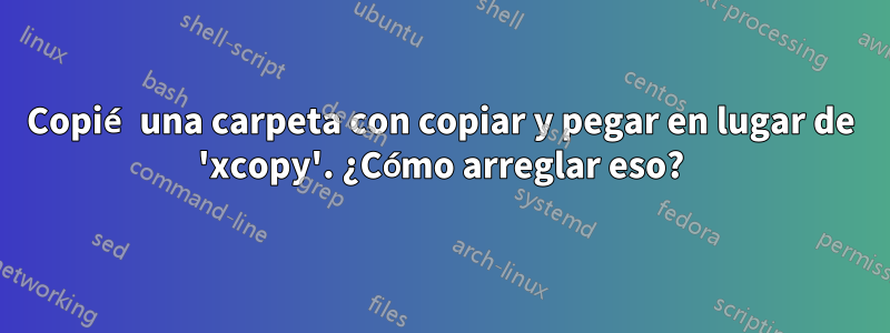 Copié una carpeta con copiar y pegar en lugar de 'xcopy'. ¿Cómo arreglar eso?