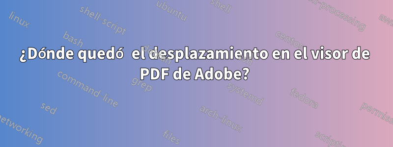 ¿Dónde quedó el desplazamiento en el visor de PDF de Adobe?