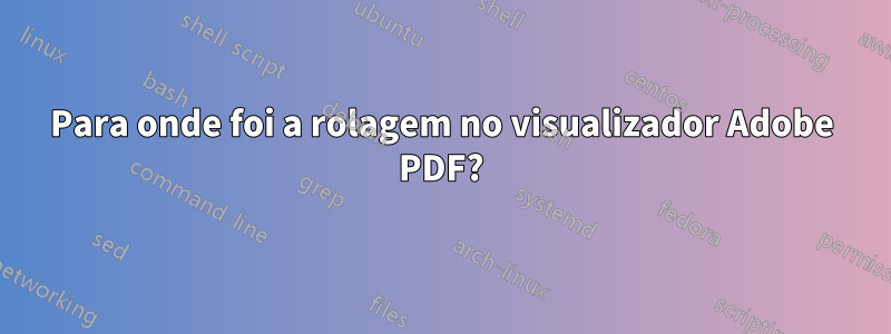 Para onde foi a rolagem no visualizador Adobe PDF?