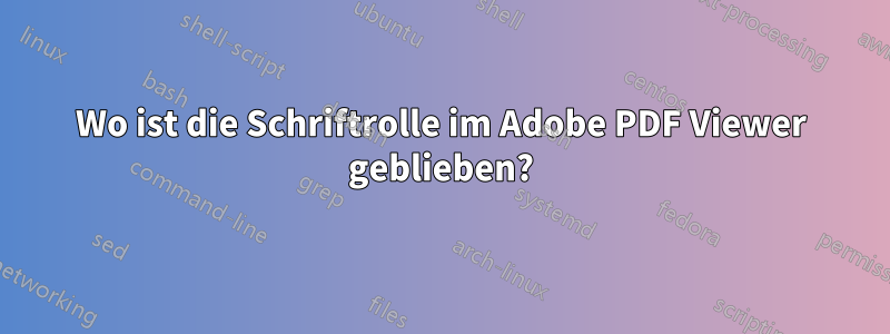 Wo ist die Schriftrolle im Adobe PDF Viewer geblieben?