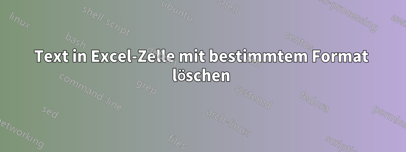 Text in Excel-Zelle mit bestimmtem Format löschen