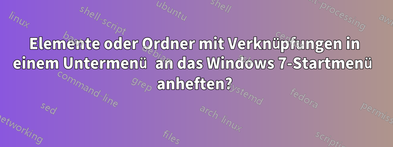 Elemente oder Ordner mit Verknüpfungen in einem Untermenü an das Windows 7-Startmenü anheften?