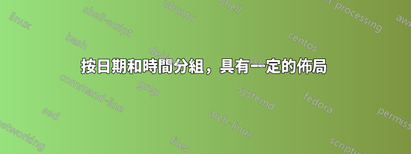 按日期和時間分組，具有一定的佈局