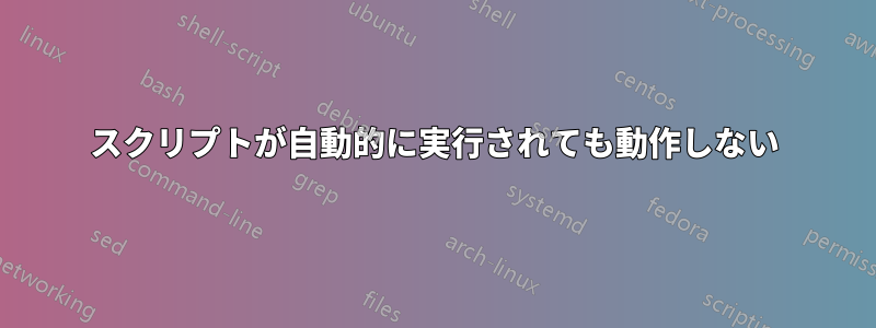 スクリプトが自動的に実行されても動作しない