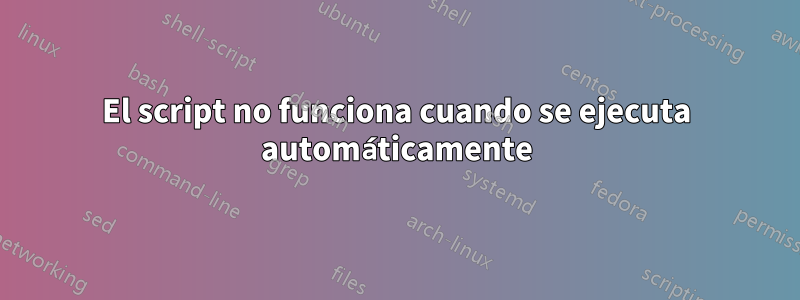 El script no funciona cuando se ejecuta automáticamente