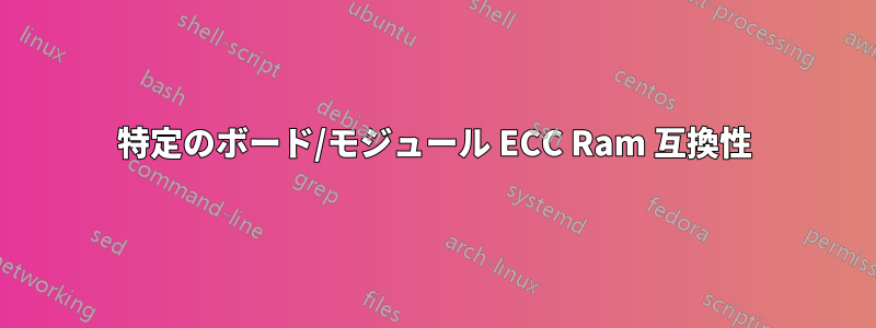 特定のボード/モジュール ECC Ram 互換性