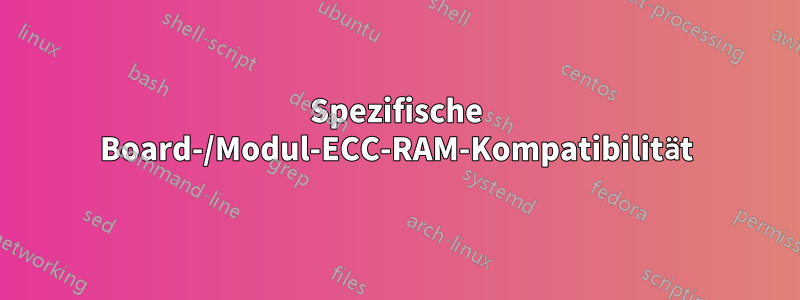 Spezifische Board-/Modul-ECC-RAM-Kompatibilität