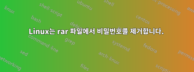 Linux는 rar 파일에서 비밀번호를 제거합니다.