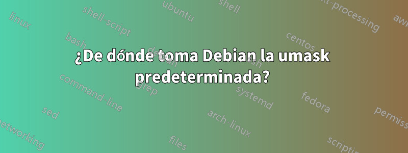 ¿De dónde toma Debian la umask predeterminada?