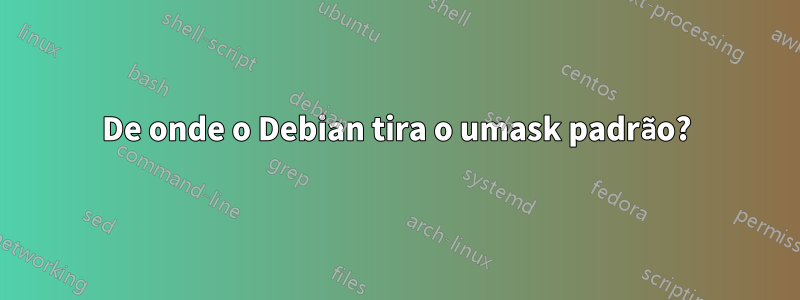 De onde o Debian tira o umask padrão?