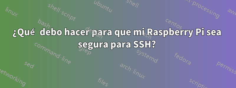 ¿Qué debo hacer para que mi Raspberry Pi sea segura para SSH?