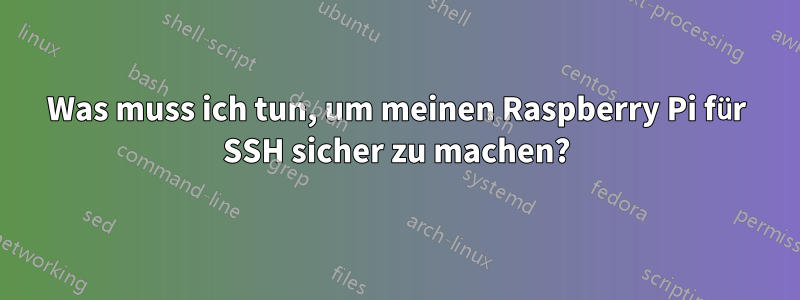 Was muss ich tun, um meinen Raspberry Pi für SSH sicher zu machen?