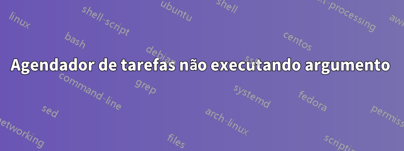 Agendador de tarefas não executando argumento