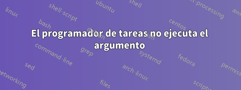 El programador de tareas no ejecuta el argumento