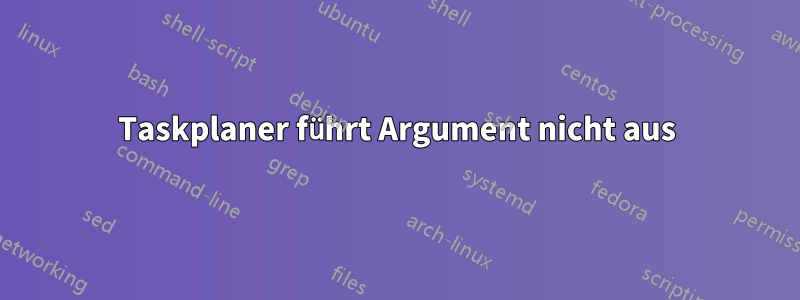 Taskplaner führt Argument nicht aus