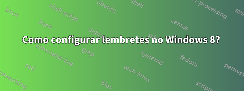 Como configurar lembretes no Windows 8?