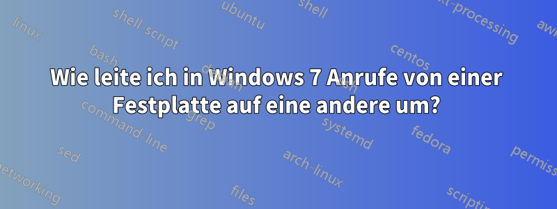 Wie leite ich in Windows 7 Anrufe von einer Festplatte auf eine andere um?