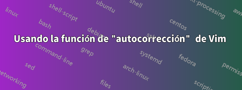 Usando la función de "autocorrección" de Vim