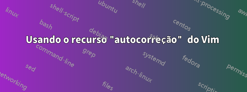 Usando o recurso "autocorreção" do Vim