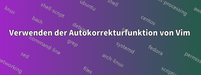 Verwenden der Autokorrekturfunktion von Vim